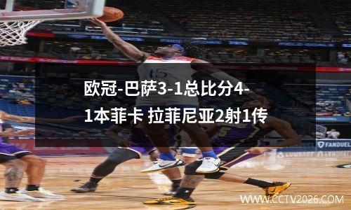 欧冠-巴萨3-1总比分4-1本菲卡 拉菲尼亚2射1传