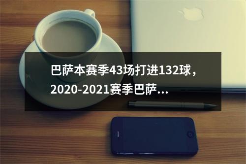 巴萨本赛季43场打进132球，2020-2021赛季巴萨所有比赛