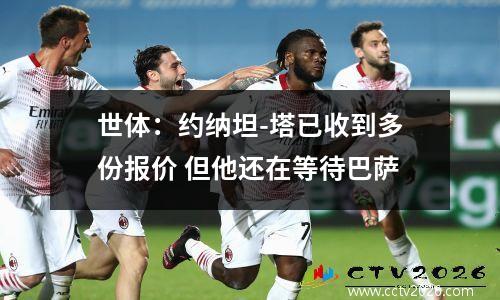 世体：约纳坦-塔已收到多份报价 但他还在等待巴萨
