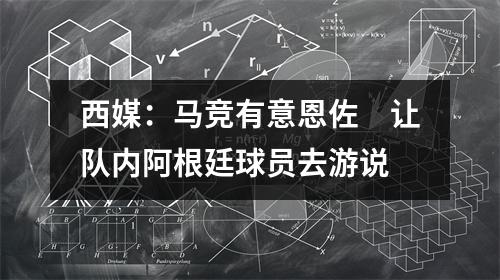 西媒：马竞有意恩佐　让队内阿根廷球员去游说