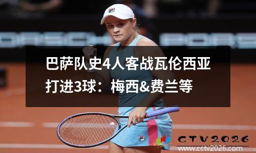 巴萨队史4人客战瓦伦西亚打进3球：梅西&费兰等
