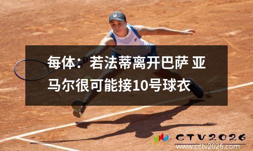 每体：若法蒂离开巴萨 亚马尔很可能接10号球衣