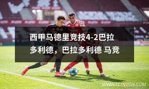 西甲马德里竞技4-2巴拉多利德，巴拉多利德 马竞