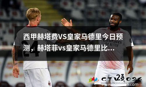 西甲赫塔费VS皇家马德里今日预测，赫塔菲vs皇家马德里比分预测