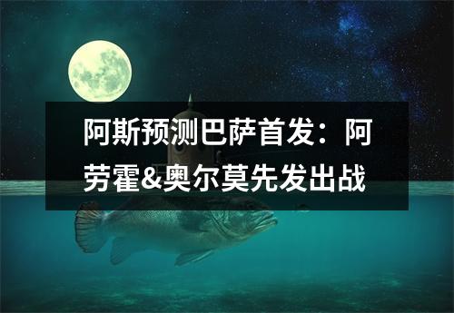 阿斯预测巴萨首发：阿劳霍&奥尔莫先发出战