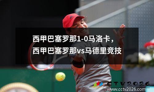 西甲巴塞罗那1-0马洛卡，西甲巴塞罗那vs马德里竞技