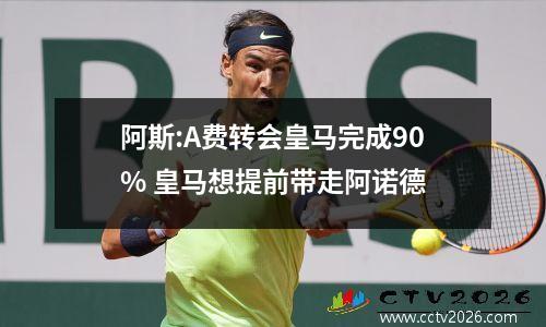 阿斯:A费转会皇马完成90% 皇马想提前带走阿诺德