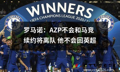 罗马诺：AZP不会和马竞续约将离队 他不会回英超