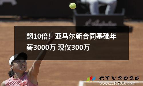 翻10倍！亚马尔新合同基础年薪3000万 现仅300万