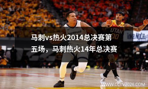 马刺vs热火2014总决赛第五场，马刺热火14年总决赛