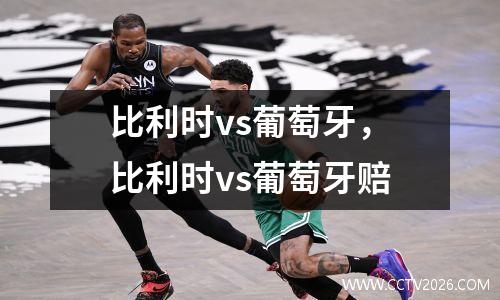 比利时vs葡萄牙，比利时vs葡萄牙赔