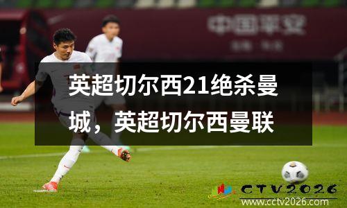 英超切尔西21绝杀曼城，英超切尔西曼联