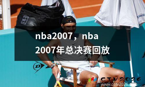 nba2007，nba2007年总决赛回放