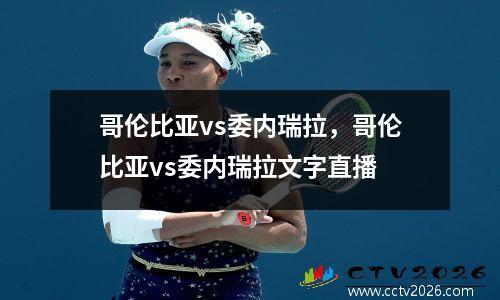 哥伦比亚vs委内瑞拉，哥伦比亚vs委内瑞拉文字直播