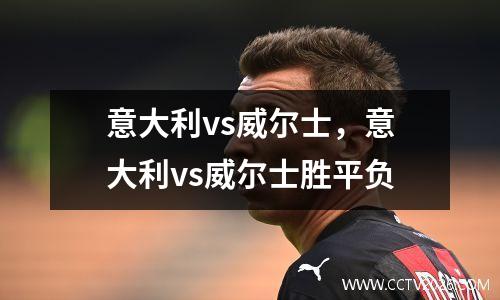意大利vs威尔士，意大利vs威尔士胜平负