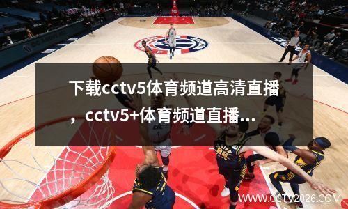 下载cctv5体育频道高清直播，cctv5+体育频道直播在线观看