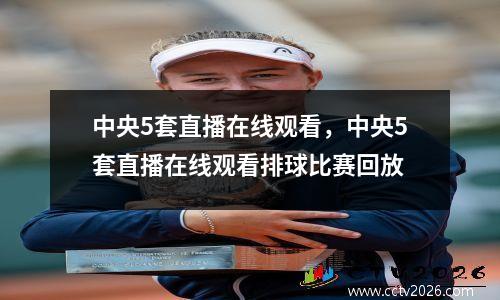中央5套直播在线观看，中央5套直播在线观看排球比赛回放