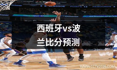 西班牙vs波兰比分预测
