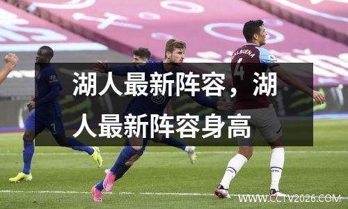湖人最新阵容，湖人最新阵容身高