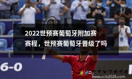 2022世预赛葡萄牙附加赛赛程，世预赛葡萄牙晋级了吗