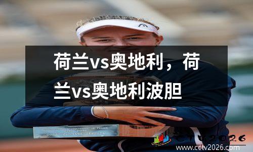 荷兰vs奥地利，荷兰vs奥地利波胆