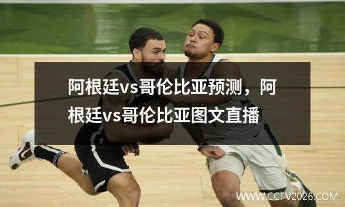 阿根廷vs哥伦比亚预测，阿根廷vs哥伦比亚图文直播