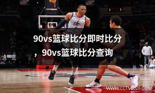 90vs篮球比分即时比分，90vs篮球比分查询