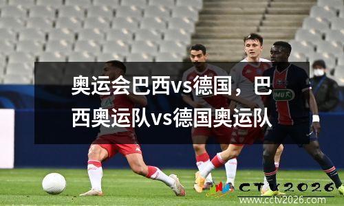 奥运会巴西vs德国，巴西奥运队vs德国奥运队