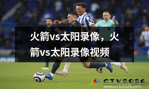 火箭vs太阳录像，火箭vs太阳录像视频