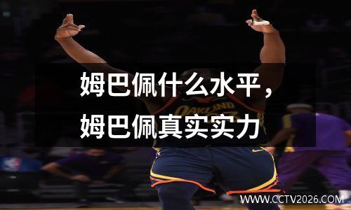 姆巴佩什么水平，姆巴佩真实实力