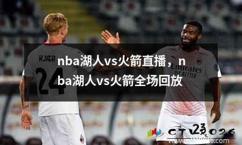 nba湖人vs火箭直播，nba湖人vs火箭全场回放