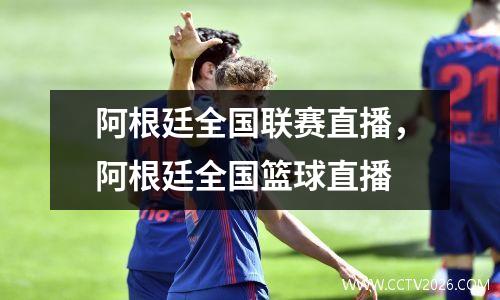 阿根廷全国联赛直播，阿根廷全国篮球直播