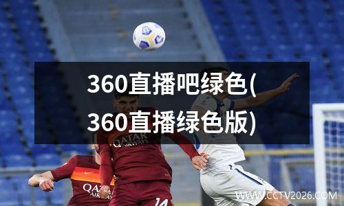 360直播吧绿色(360直播绿色版)