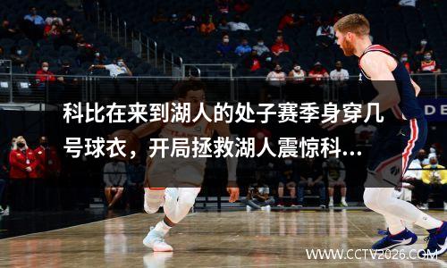 科比在来到湖人的处子赛季身穿几号球衣，开局拯救湖人震惊科比小说