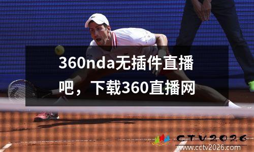 360nda无插件直播吧，下载360直播网