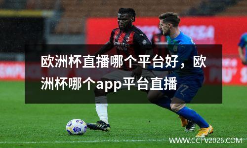 欧洲杯直播哪个平台好，欧洲杯哪个app平台直播