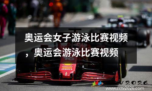 奥运会女子游泳比赛视频，奥运会游泳比赛视频