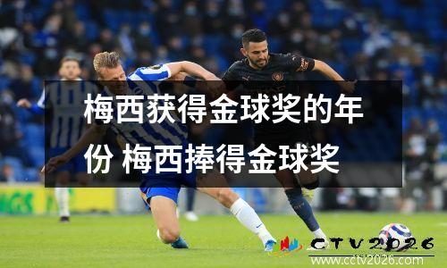 梅西获得金球奖的年份 梅西捧得金球奖