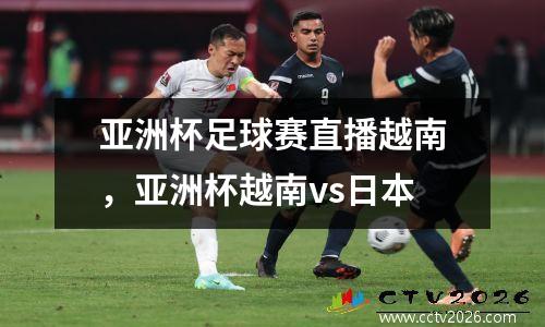 亚洲杯足球赛直播越南，亚洲杯越南vs日本