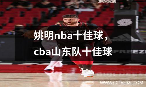 姚明nba十佳球，cba山东队十佳球