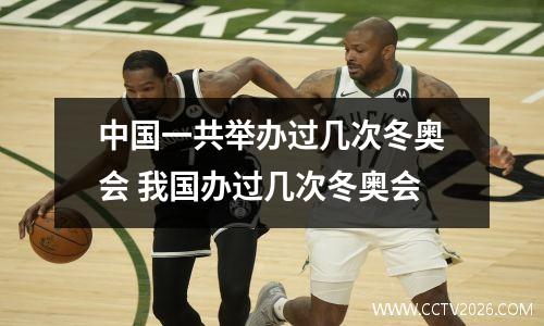 中国一共举办过几次冬奥会 我国办过几次冬奥会