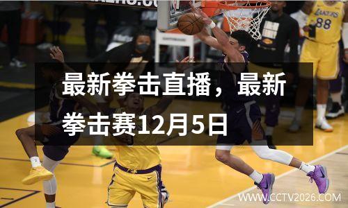 最新拳击直播，最新拳击赛12月5日