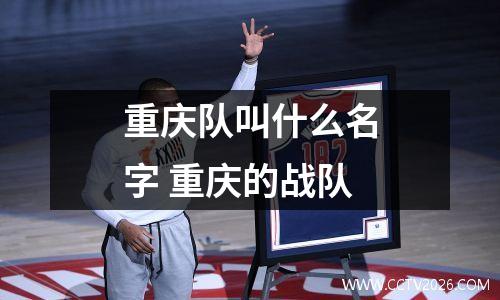 重庆队叫什么名字 重庆的战队