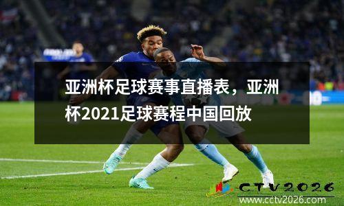 亚洲杯足球赛事直播表，亚洲杯2021足球赛程中国回放