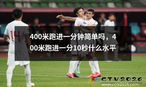 400米跑进一分钟简单吗，400米跑进一分10秒什么水平