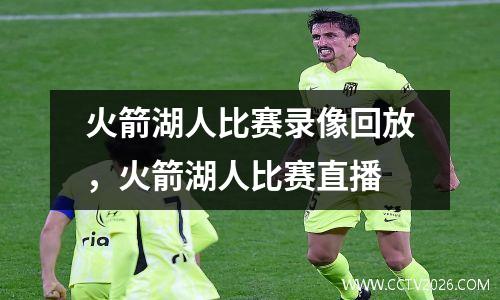 火箭湖人比赛录像回放，火箭湖人比赛直播