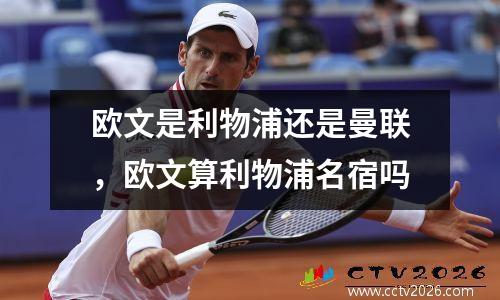欧文是利物浦还是曼联，欧文算利物浦名宿吗