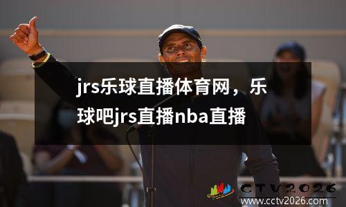 jrs乐球直播体育网，乐球吧jrs直播nba直播