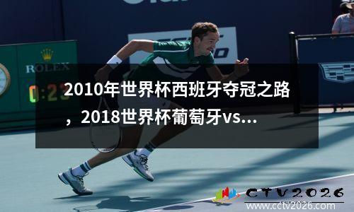 2010年世界杯西班牙夺冠之路，2018世界杯葡萄牙vs西班牙