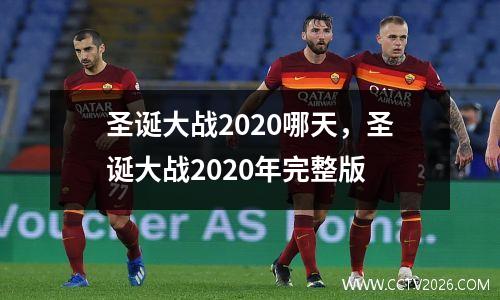 圣诞大战2020哪天，圣诞大战2020年完整版
